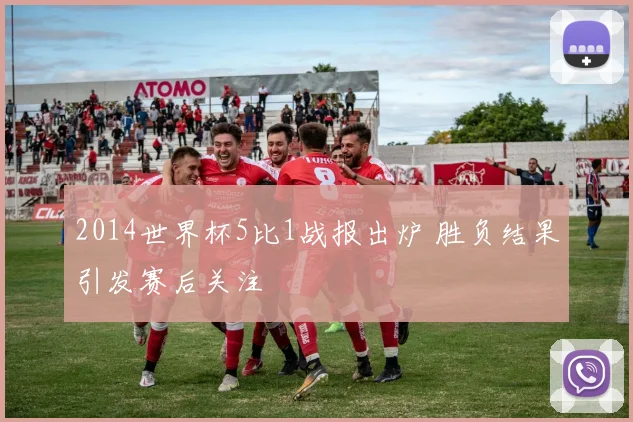 2014世界杯5比1战报出炉 胜负结果引发赛后关注
