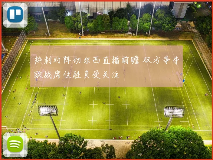 热刺对阵切尔西直播前瞻 双方争夺欧战席位胜负受关注